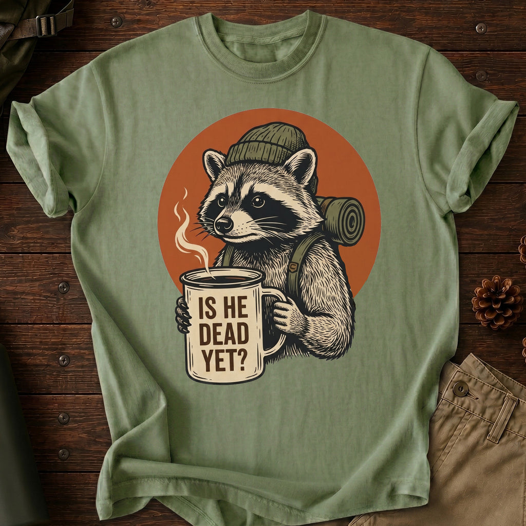 Is He Dead Yet T-Shirt