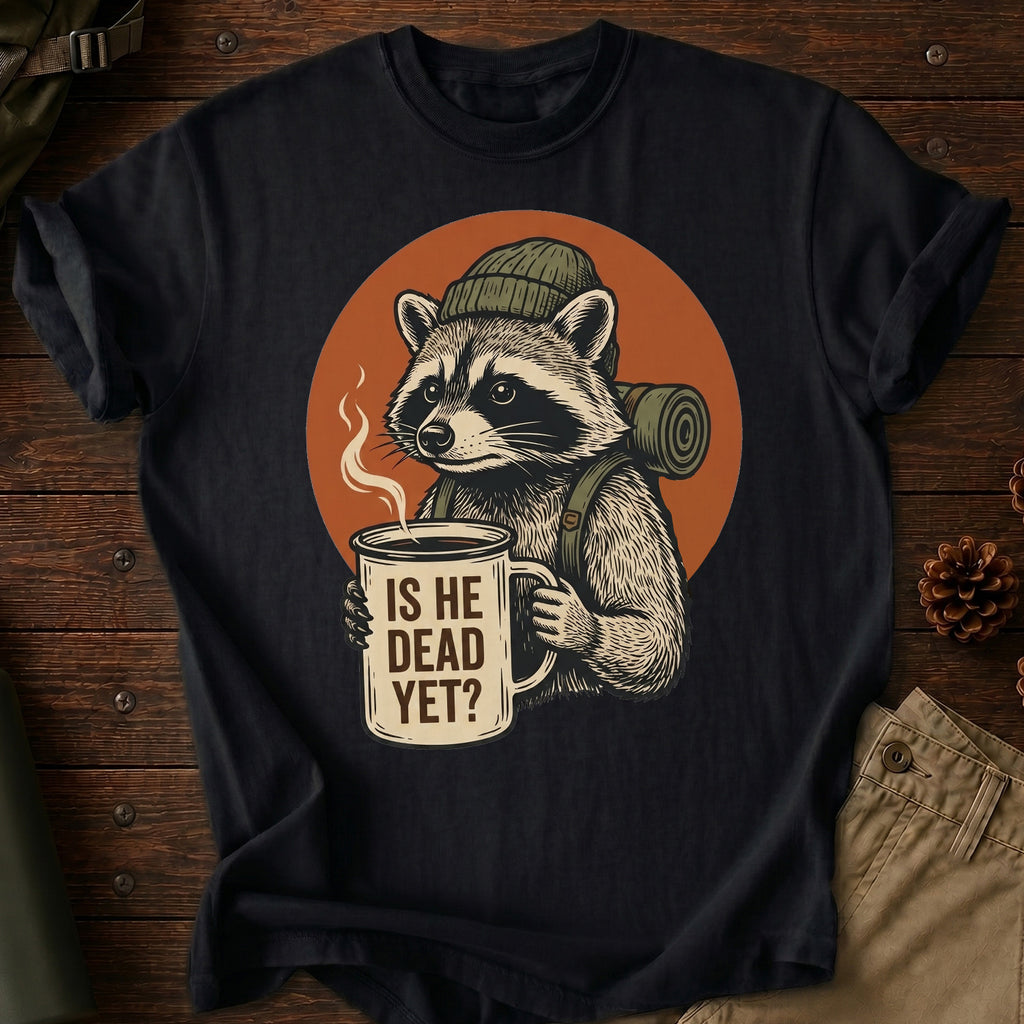 Is He Dead Yet T-Shirt