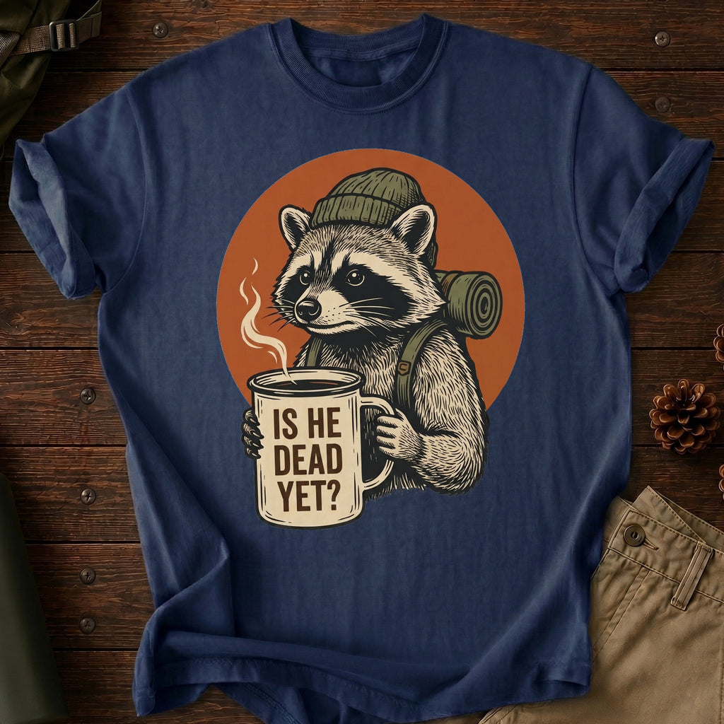 Is He Dead Yet T-Shirt