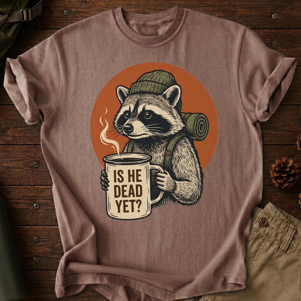 Is He Dead Yet T-Shirt