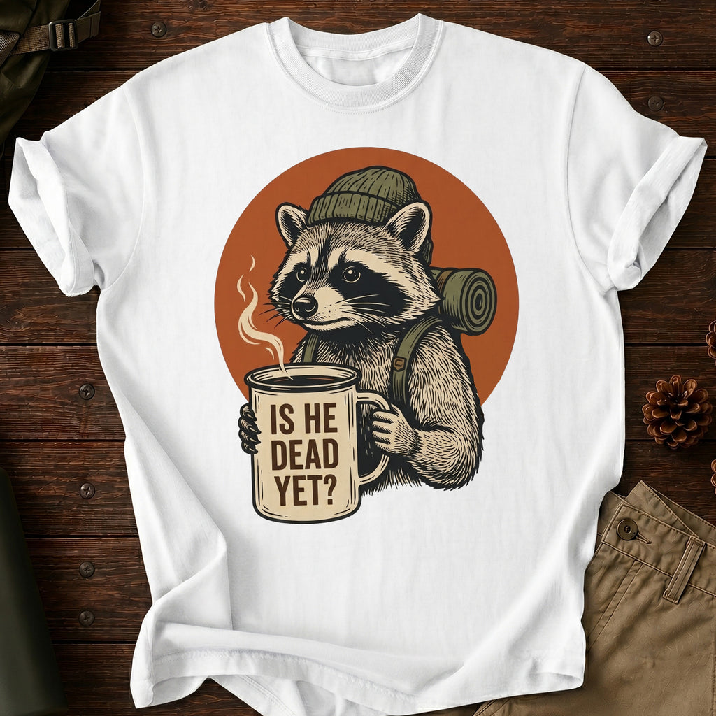 Is He Dead Yet T-Shirt